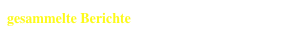 gesammelte Berichte