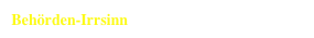  Behörden-Irrsinn
